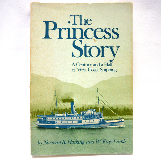 THE PRINCESS STORY, A Century and a Half of West Coast Shipping, by Norman R. Hacking and W. Kaye Lamb (1974 1st Ed.)