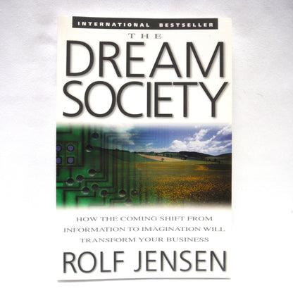 THE DREAM SOCIETY, How The Coming Shift From Information To Imagination Will Transform Your Business, by Rolf Jensen (1999 1st Ed.)