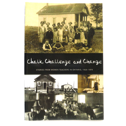 CHALK, CHALLENGE AND CHANGE, Stories From Women Teachers in Ontario 1920-1979, Compiled by Gillian Hewitt (2006 1st Ed.)