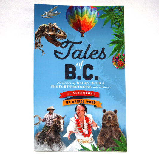 TALES OF B.C.: 50 Years of Wacky, Wild & Thought-Provoking Adventures, An Anthology by Daniel Woods (2021 1st Ed.)