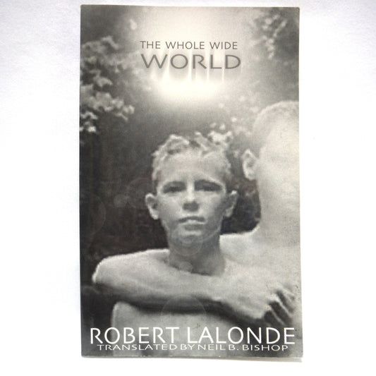 THE WHOLE WIDE WORLD, By Robert Lalonde, Translated by Neil B. Bishop, 1998