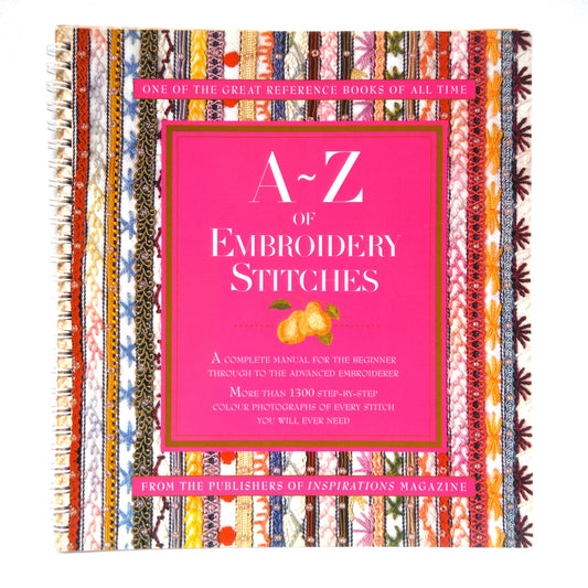 A-Z of EMBROIDERY STITCHES, A Complete Manual for the Beginner through to the Advanced Embroiderer, from the Publishers of Inspirations Magazine (2000 1st Ed.)