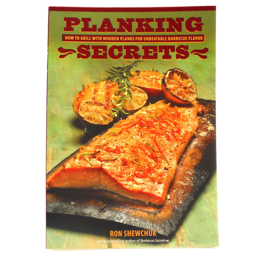 PLANKING SECRETS, How To Grill With Wooden Planks For Unbeatable Barbecue Flavor, by Ron Shewchuck (2006 1st Ed.)