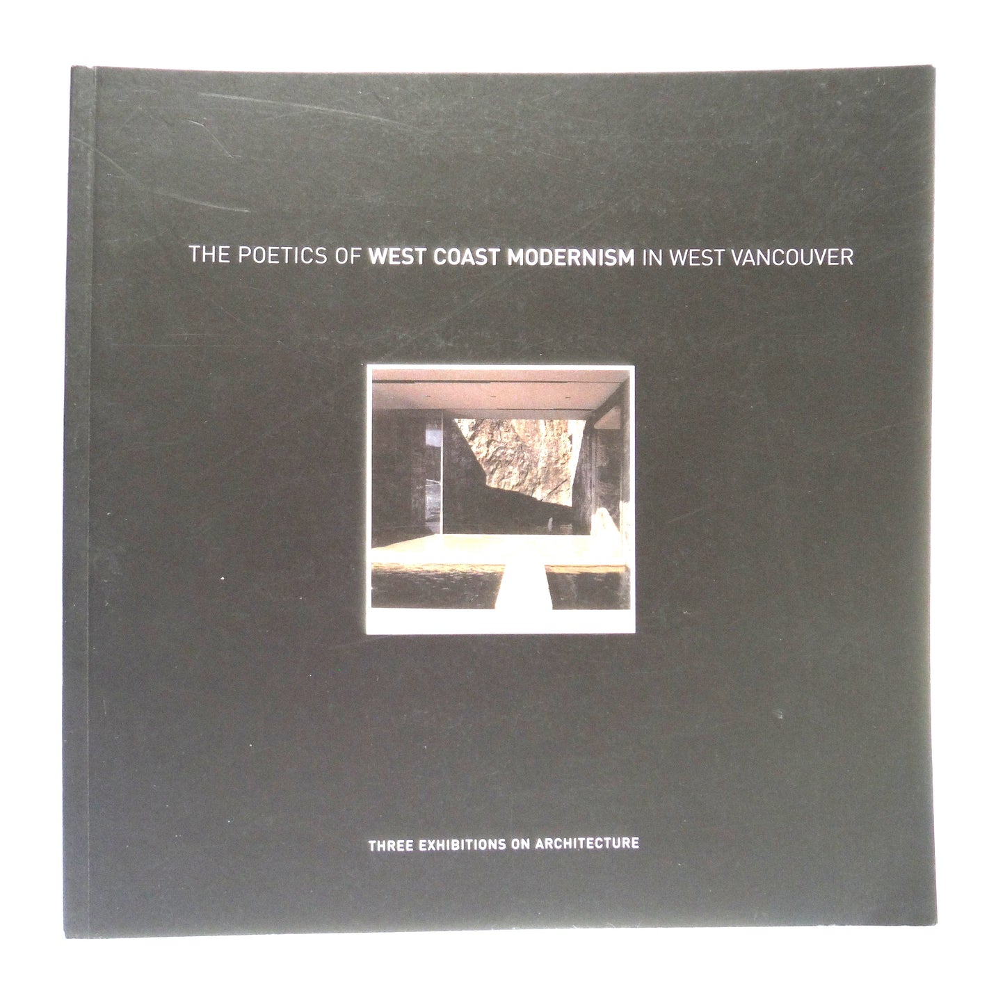 THE POETICS OF WEST COAST MODERNISM IN WEST VANCOUVER: Three Exhibitions of Architecture, by The West Vancouver Cultural Services (2005 1st Ed.)