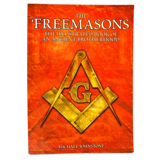 THE FREEMASONS: The Illustrated Book of An Ancient Brotherhood, by Michael Johnstone, 2005