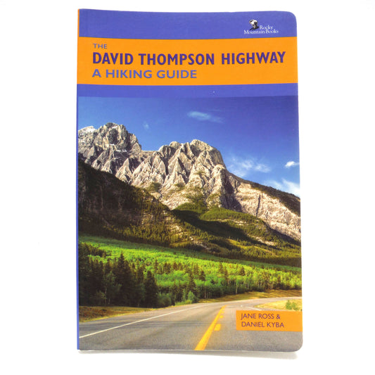 THE DAVID THOMPSON HIGHWAY HIKING GUIDE, by Jane Ross and Daniel Kyba (2009 1st Ed.)