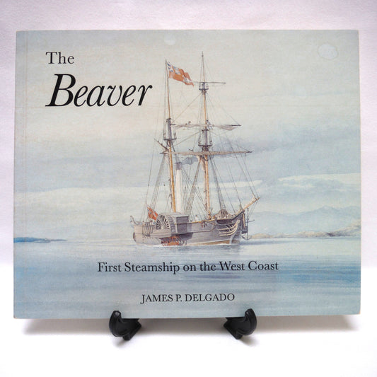 THE BEAVER, First Steamship on the West Coast, by James P. Delgado (1993 1st Ed.)