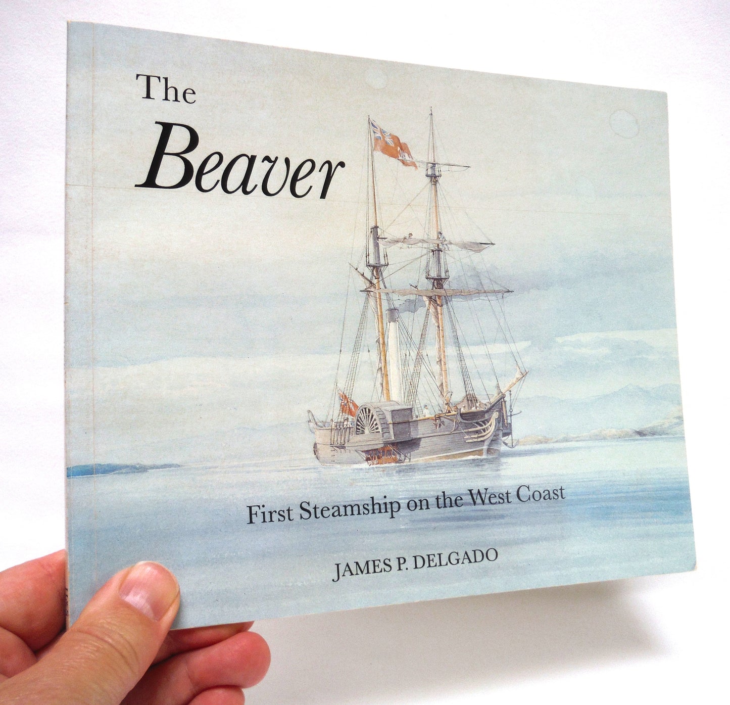 THE BEAVER, First Steamship on the West Coast, by James P. Delgado (1993 1st Ed.)
