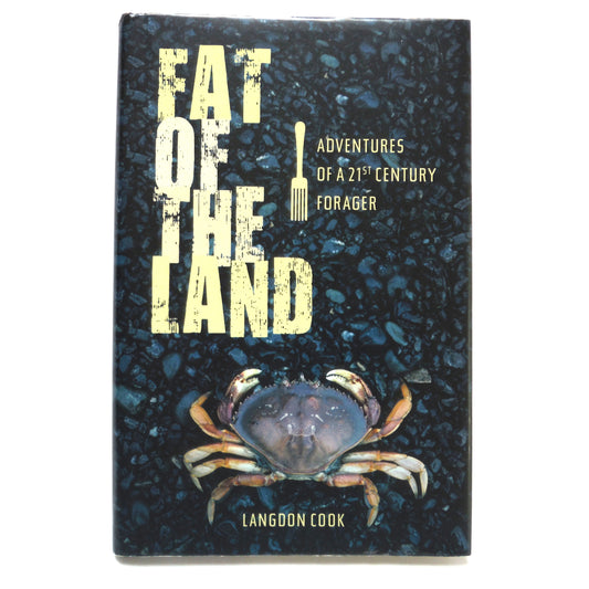 FAT OF THE LAND, Adventures of a 21st Century Forager, by Langdon Cook (2009 1st Ed.)