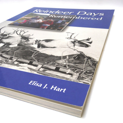 REINDEER DAYS REMEMBERED, Dedicated to the Reindeer Herders and their Families, by Elisa J. Hart, with the Assistance of Inuvialuit Co-Researchers (2001 1st Ed.)