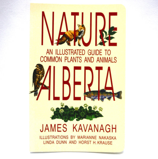 NATURE ALBERTA, An Illustrated Guide to Common Plants and Animals, by James Kavanagh, Illustrations by Marianne Nakaska, Linda Dunn, and Horst H. Krause (1991 1st Ed.)