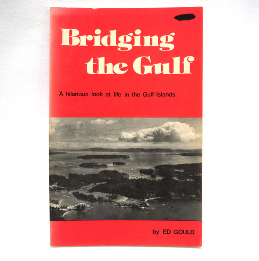 BRIDGING THE GULF, A hilarious look at life in the Gulf Islands, by Ed Gould (1975 Rev. Ed.)