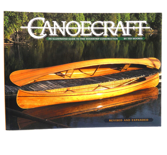 CANOECRAFT, An Illustrated Guide to Fine Woodstrip Construction, by Ted Moores, 2004