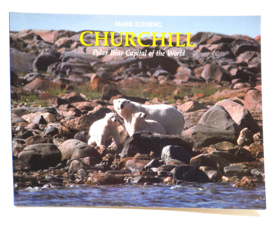 CHURCHILL, POLAR BEAR CAPITAL OF THE WORLD, by Mark Fleming (2000 1st Ed.)