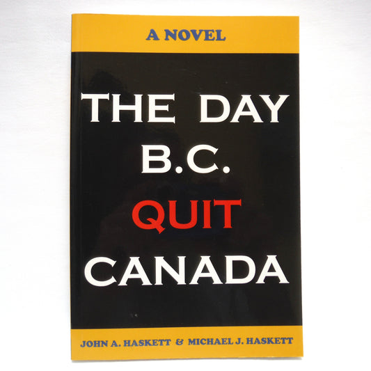 THE DAY B.C. QUIT CANADA, A Novel by John A. Haskett and Michael J. Haskett (1st Ed. SIGNED)