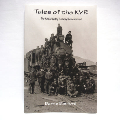 TALES OF THE KVR, The Kettle Valley Railway Remembered, by Barrie Sanford (1st Ed. SIGNED)