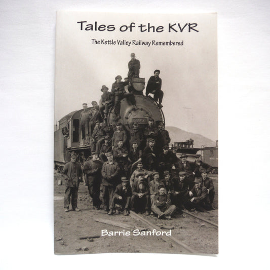 TALES OF THE KVR, The Kettle Valley Railway Remembered, by Barrie Sanford (1st Ed. SIGNED)