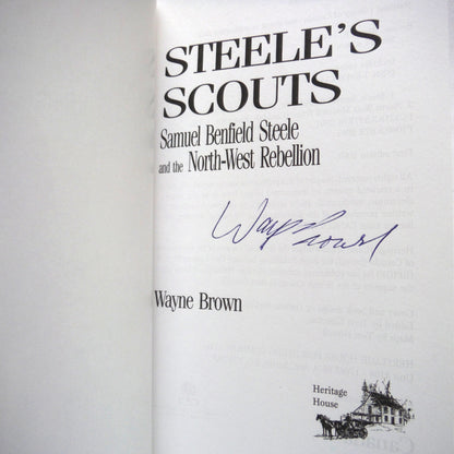 STEELE'S SCOUTS, Samuel Benfield Steele and the North-West Rebellion, by Wayne F. Brown (1st Ed. SIGNED)