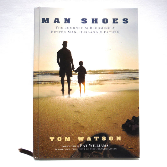 MAN SHOES: The Journey to Becoming A Better Man, Husband & Father, by Tom Watson (1st Ed. SIGNED)