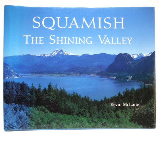 SQUAMISH, The Shining Valley, A Photographic History by Kevin McLane (1st Ed. SIGNED)