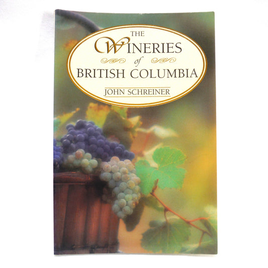 THE WINERIES OF BRITISH COLUMBIA, by John Schreiner (1994 1st Ed.)