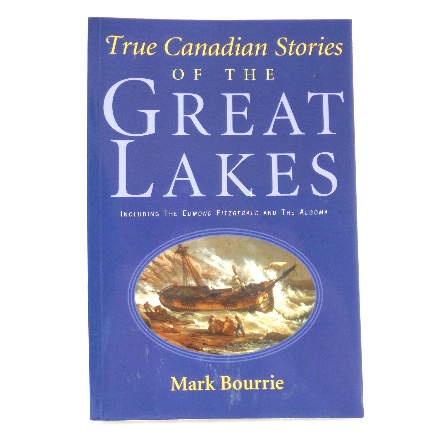 TRUE CANADIAN STORIES OF THE GREAT LAKES, Including The Edmund Fitzgerald and The Algoma, by Mark Bourrie  (2014 1st Ed.)