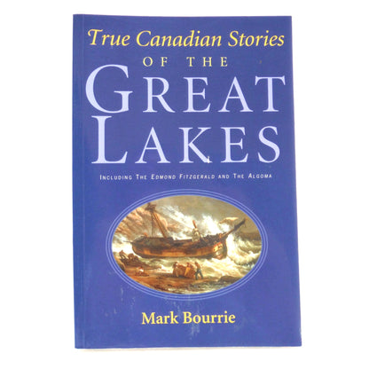 TRUE CANADIAN STORIES OF THE GREAT LAKES, Including The Edmund Fitzgerald and The Algoma, by Mark Bourrie  (2014 1st Ed.)