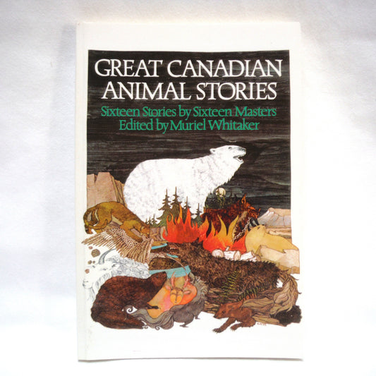 GREAT CANADIAN ANIMAL STORIES, Sixteen Stories by Sixteen Masters, Edited by Muriel Whitaker, 1995