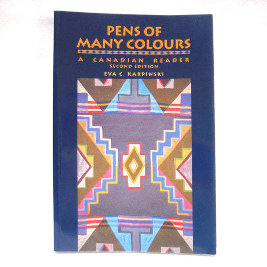 PENS OF MANY COLOURS, A Canadian Reader, Second Edition, Edited by Eva C. Karpinski, 1997
