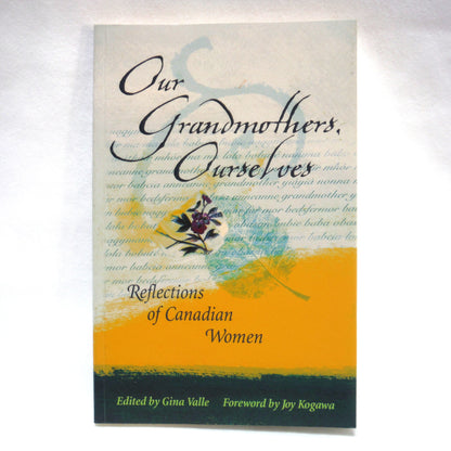 OUR GRANDMOTHERS, OURSELVES, Reflections on Canadian Women as Edited by Gina Valle, Forward by Joy Kogawa (1999 1st Ed.)