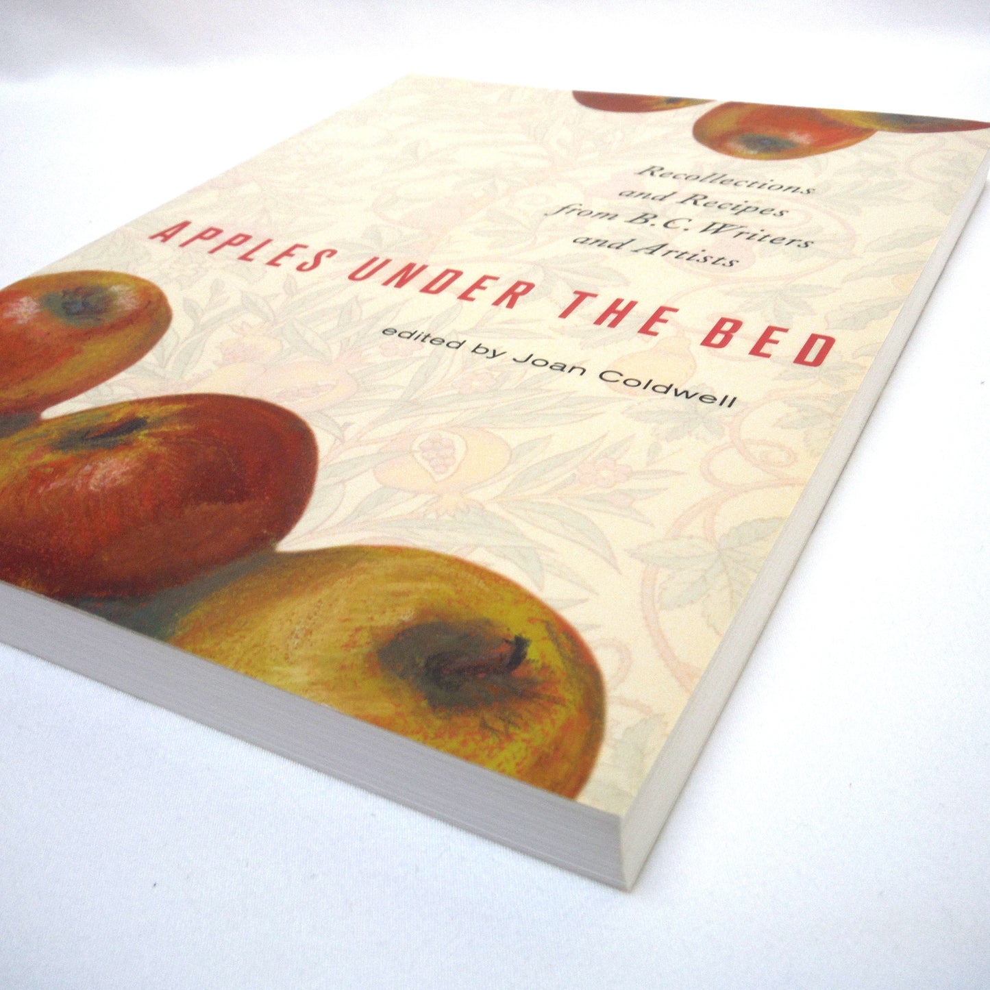 APPLES UNDER THE BED, Recollections and Recipes from B.C. Writers and Artists, Edited by Joan Coldwell (2007 1st Ed.)