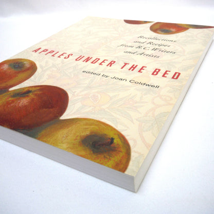 APPLES UNDER THE BED, Recollections and Recipes from B.C. Writers and Artists, Edited by Joan Coldwell (2007 1st Ed.)