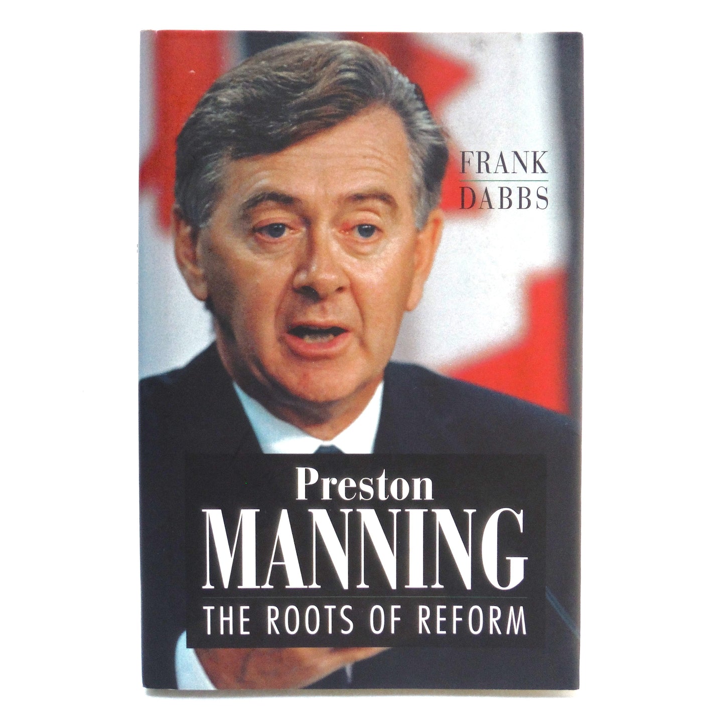 PRESTON MANNING, The Roots of Reform, by Frank Dabbs (1997 1st Ed.)