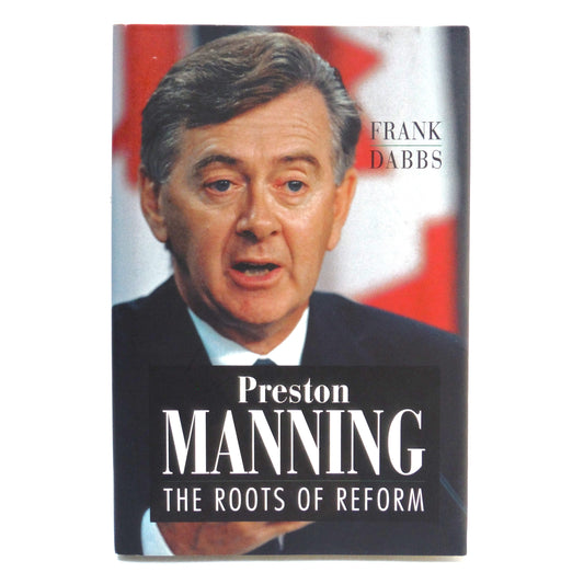 PRESTON MANNING, The Roots of Reform, by Frank Dabbs (1997 1st Ed.)