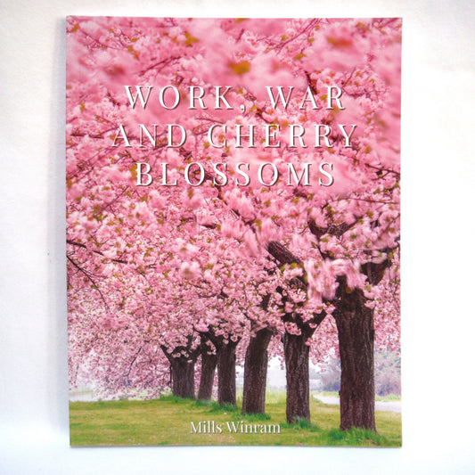 WORK, WAR AND CHERRY BLOSSOMS, by Mills Winram (2000 1st Ed.)