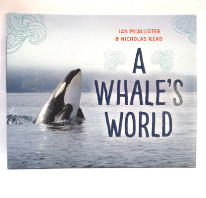A WHALE'S WORLD, by Ian McAllister & Nicholas Read (2018 1st Ed.)