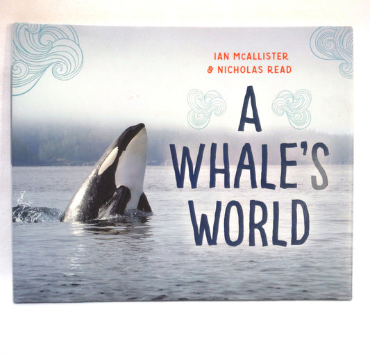 A WHALE'S WORLD, by Ian McAllister & Nicholas Read (2018 1st Ed.)