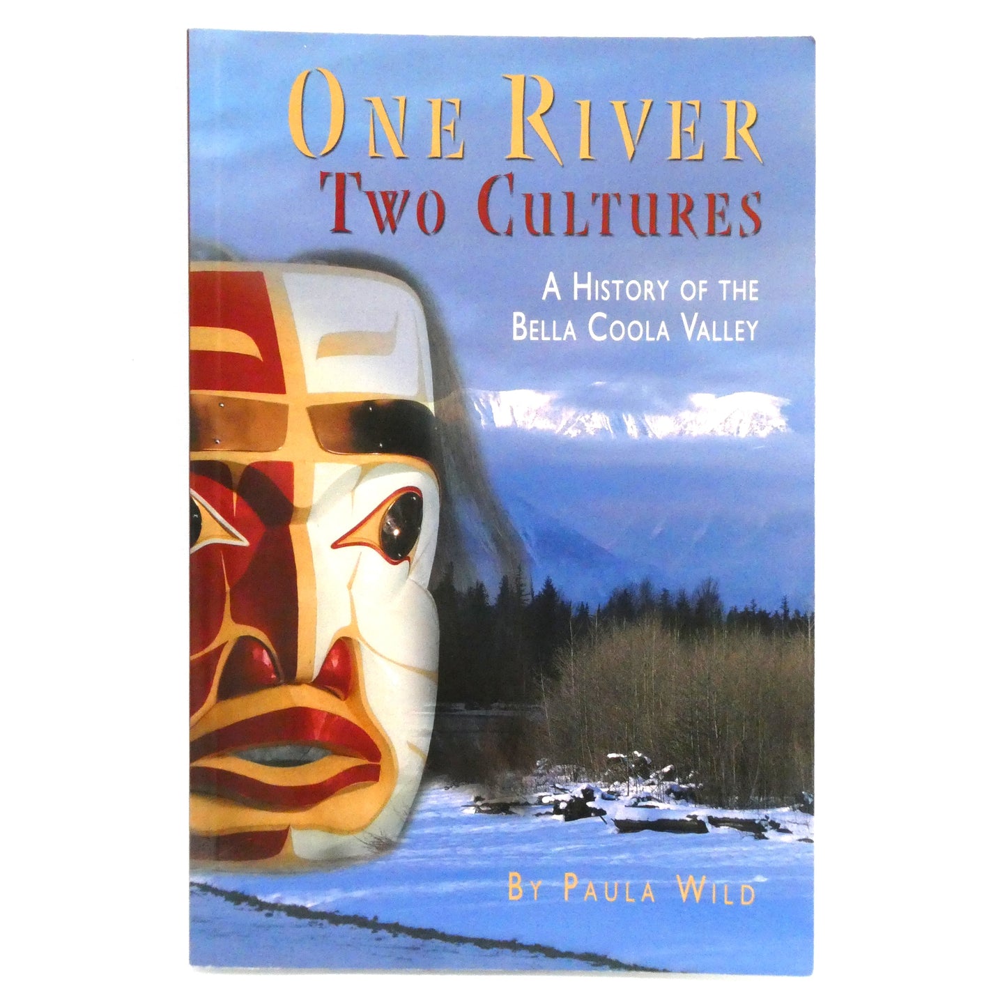 ONE RIVER TWO CULTURES, A History of The Bella Coola Valley, by Paula Wild  (1st Ed. SIGNED)