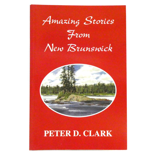 AMAZING STORIES FROM NEW BRUNSWICK, by Peter D. Clark (1st Ed. SIGNED)