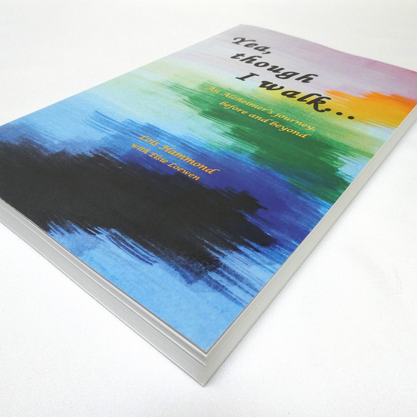 YEA THOUGH I WALK…An Alzheimer's journey, before and beyond, by Lois Hammond with Elsie Loewen (1st Ed. SIGNED)
