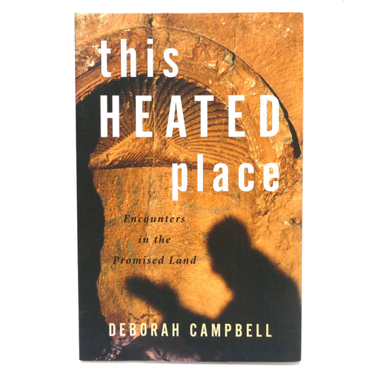 THIS HEATED PLACE, Encounters in the Promised Land, by Deborah Campbell (1st Ed. SIGNED)