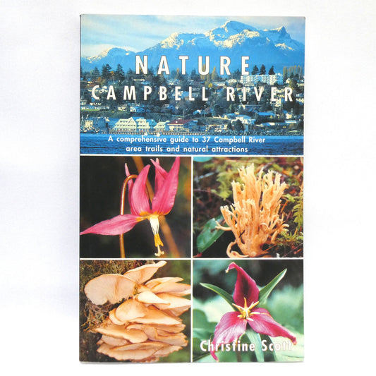 NATURE CAMPBELL RIVER, A Comprehensive Guide to 37 Campbell River Area Trails and Natural Attractions, by Christine Scott (1st Ed. SIGNED)