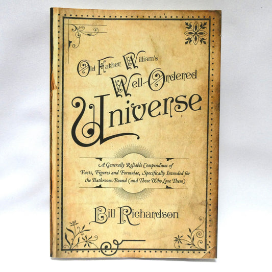 OLD FATHER WILLIAM'S WELL-ORDERED UNIVERSE, A Generally Reliable Compendium of Facts, Figures and Formulae, by Bill Richardson  (1st Ed. SIGNED)