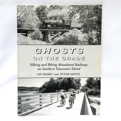 GHOSTS ON THE GRADE, Hiking and Biking Abandoned Railways on Southern Vancouver Island, by Ian Baird and Peter Smith (1st Ed. SIGNED)