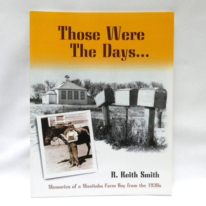 THOSE WERE THE DAYS, Memories of a Manitoba Farm Boy from the 1930's, by R. Keith Smith (1st Ed. SIGNED)
