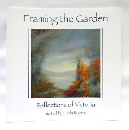 FRAMING THE GARDEN, Reflections of Victoria, Edited by Linda Rogers (1st Ed. SIGNED)