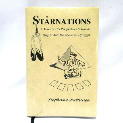 STARNATIONS, A True Heart's Perspective On Human Origins And The Mysteries Of Egypt, by Stephane Wuttunee (1st Ed. SIGNED)