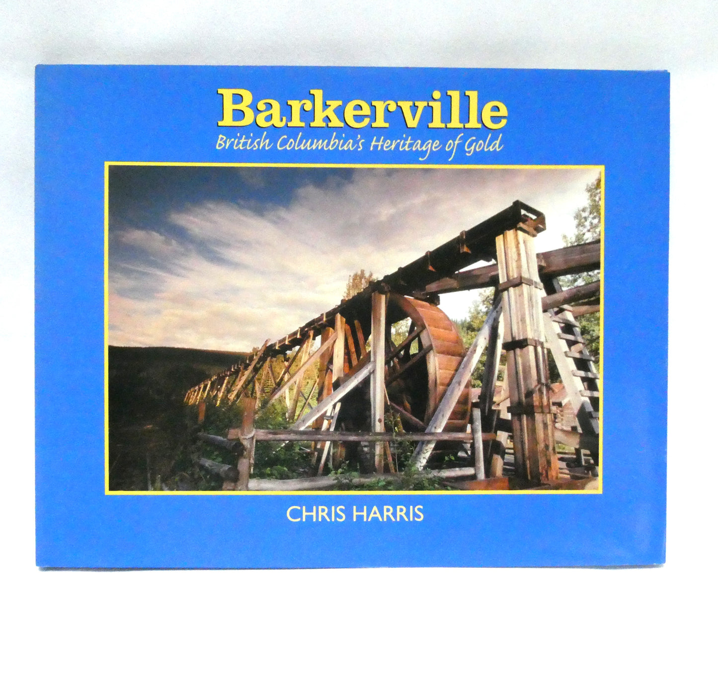 BARKERVILLE, British Columbia's Heritage of Gold, by Chris Harris (1st Ed. SIGNED)