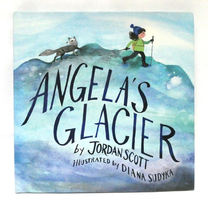 ANGELA'S GLACIER, by Jordan Scott, Illustrated by Diana Sudyka (1st Ed. SIGNED)