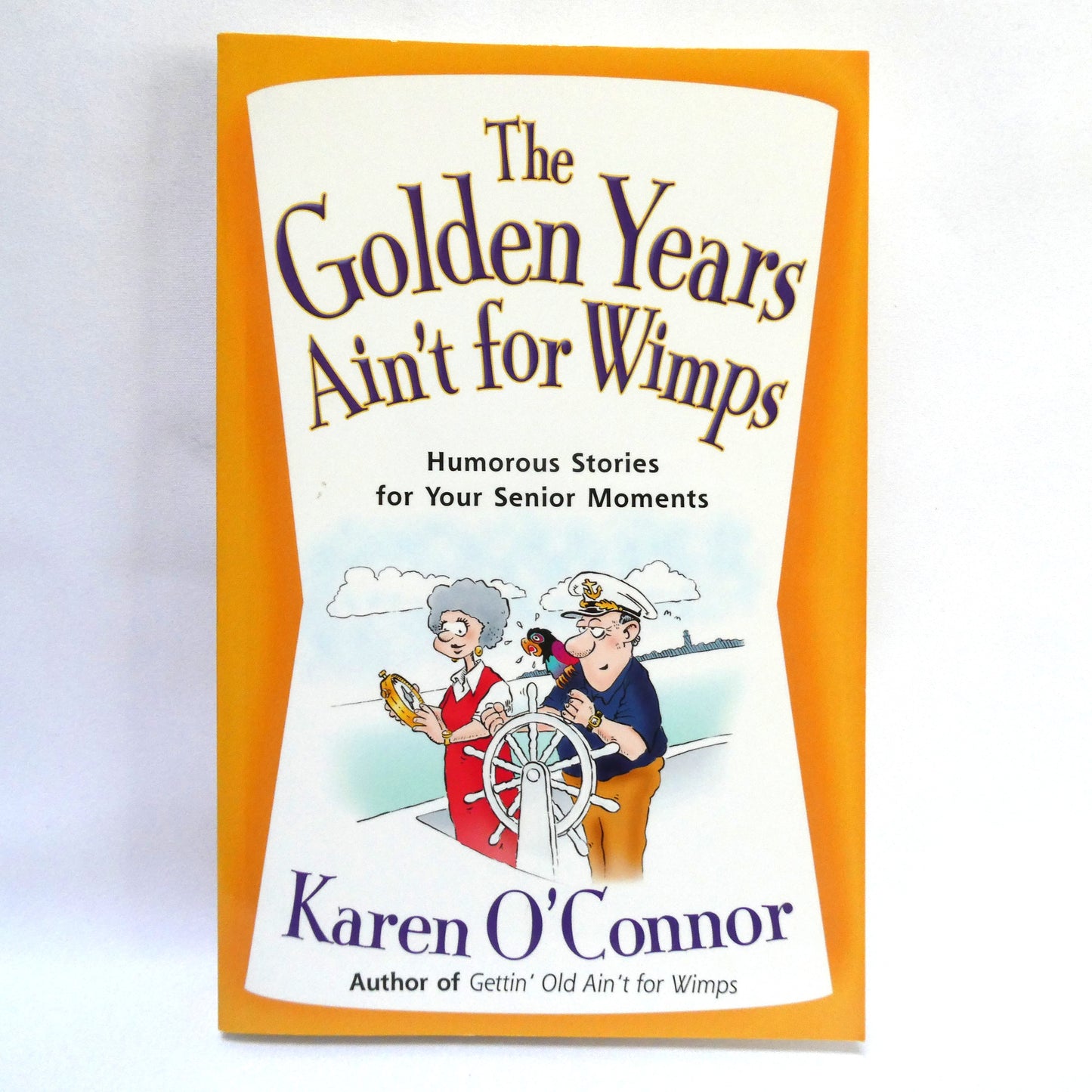 THE GOLDEN YEARS AIN'T FOR WIMPS, Humorous Stories for your Senior Moments, by Karen O'Connor (2008 1st Ed.)